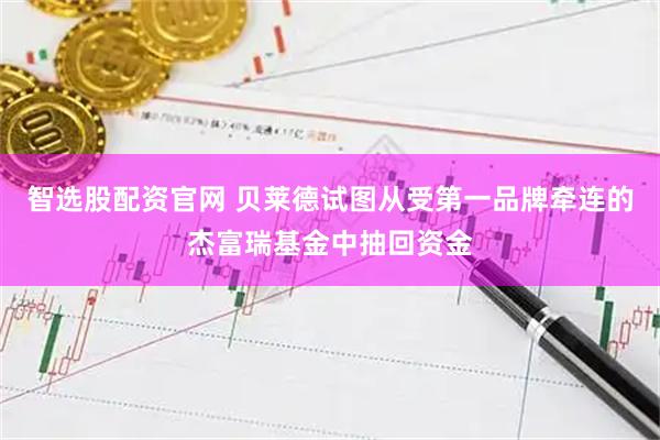 智选股配资官网 贝莱德试图从受第一品牌牵连的杰富瑞基金中抽回资金