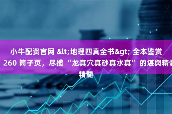 小牛配资官网 <地理四真全书> 全本鉴赏：260 筒子页，尽揽 “龙真穴真砂真水真” 的堪舆精髓