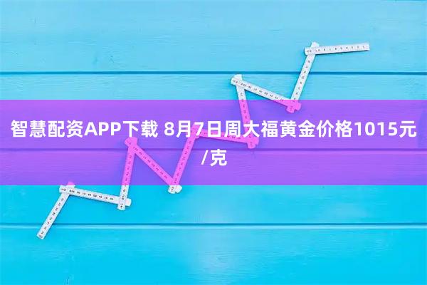 智慧配资APP下载 8月7日周大福黄金价格1015元/克